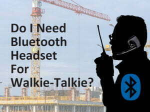 do i need bt headset for walkie talkie