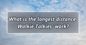 what is the longest distance walkie talkies work