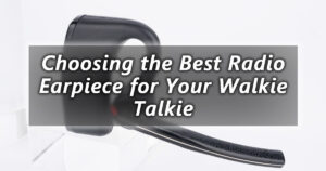 choosing the best radio earpiece for your walkie talkie