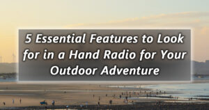 5 essential features to look for in a hand radio for your outdoor adventure