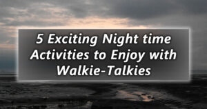 5 exciting night time activities to enjoy with walkie talkies