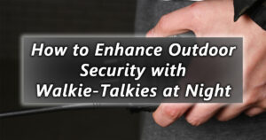 how to enhance outdoor security with walkie talkies at night