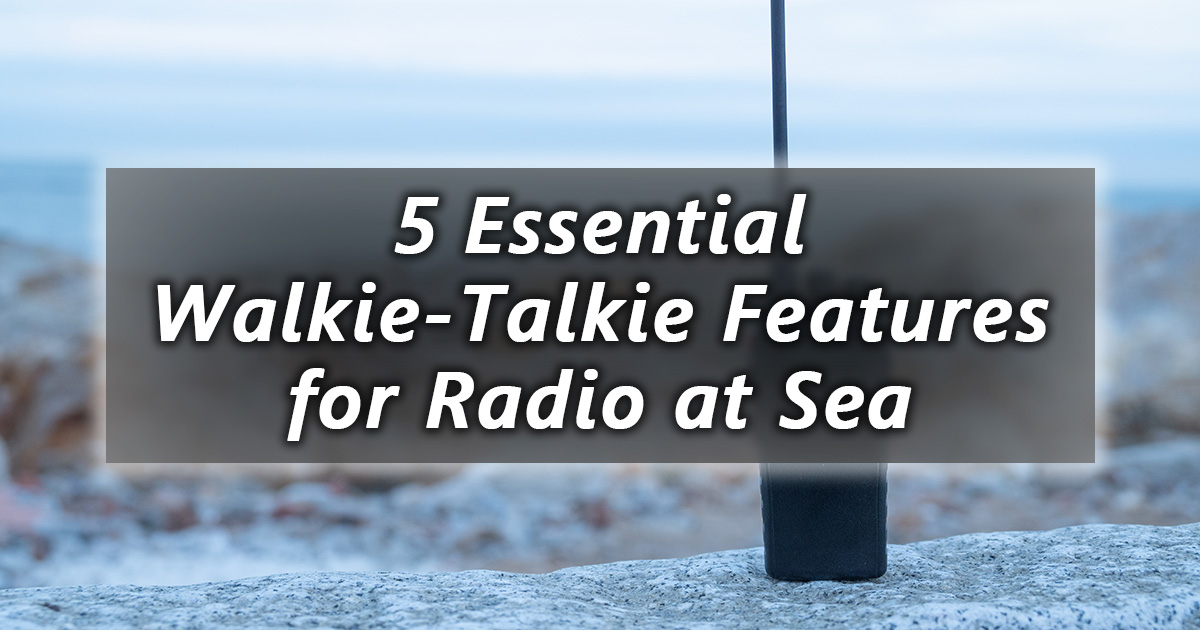 5 essential walkie talkie features for radio at sea
