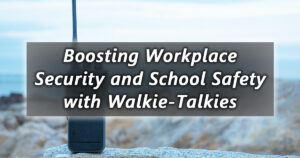boosting workplace security and school safety with walkie talkies