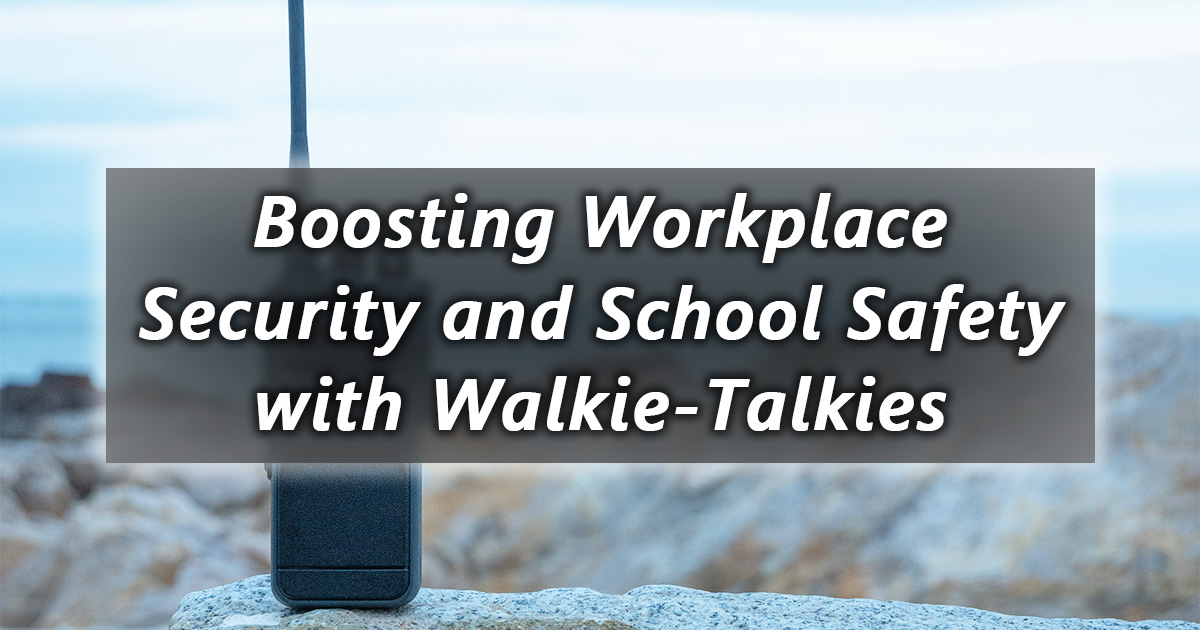 boosting workplace security and school safety with walkie talkies