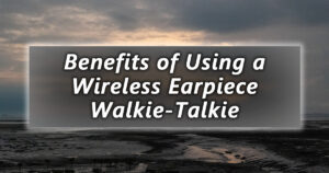 the benefits of using a wireless earpiece walkie talkie