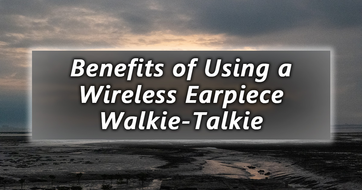 the benefits of using a wireless earpiece walkie talkie