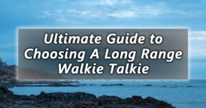 the ultimate guide to choosing a long range walkie talkie